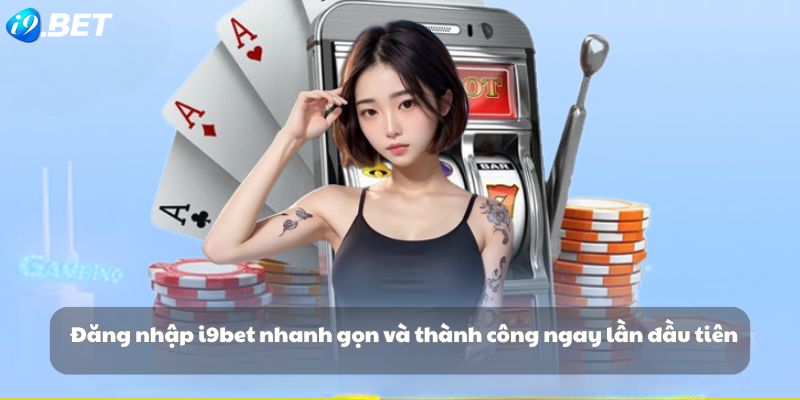Đăng nhập i9bet nhanh gọn và thành công ngay lần đầu tiên Đăng nhập i9bet nhanh gọn và thành công ngay lần đầu tiên