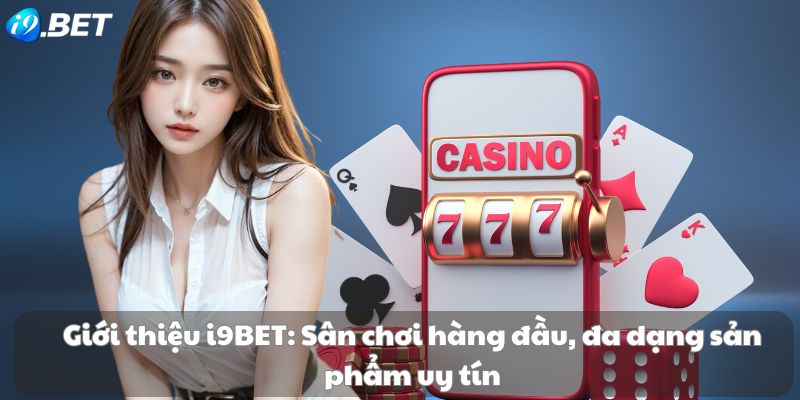 Giới thiệu i9BET: Sân chơi hàng đầu, đa dạng sản phẩm uy tín Giới thiệu i9BET: Sân chơi hàng đầu, đa dạng sản phẩm uy tín