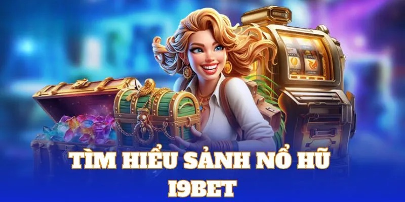 Nổ Hũ I9BET - Máy Đánh Bạc Triệu Đô Thu Hút Hàng Tỷ Khách Hàng Nổ Hũ I9BET - Máy Đánh Bạc Triệu Đô Thu Hút Hàng Tỷ Khách Hàng